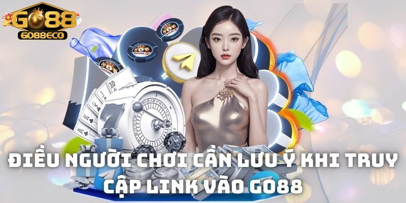 Điều người chơi cần lưu ý khi truy cập link vào Go88