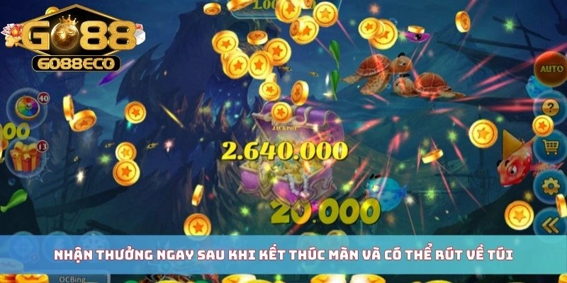 Nhận thưởng ngay sau khi kết thúc màn và có thể rút về túi