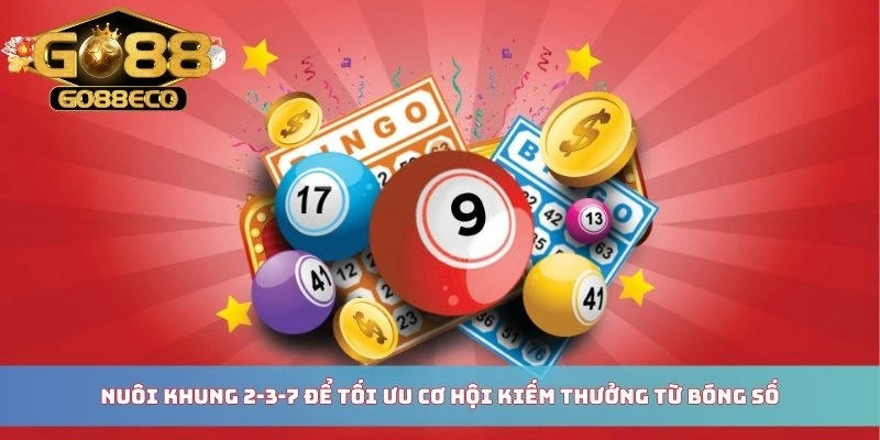 Nuôi khung 2-3-7 để tối ưu cơ hội kiếm thưởng từ bóng số