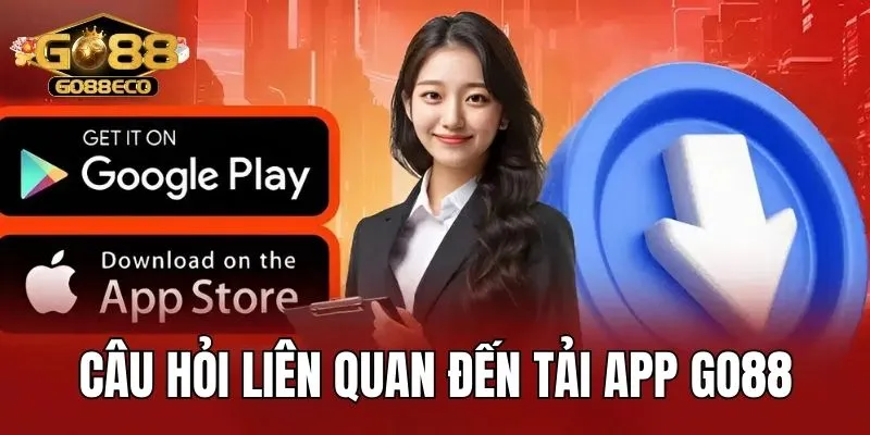 Câu hỏi thắc mắc liên quan đến tải app Go88