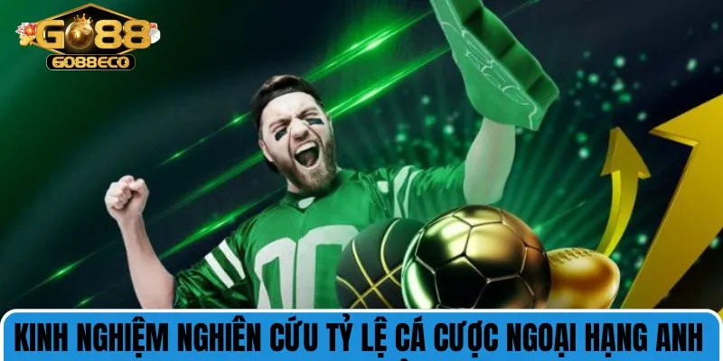 Kinh nghiệm nghiên cứu tỷ lệ cá cược ngoại hạng Anh hiệu quả