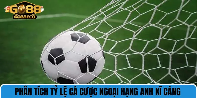 Phân tích tỷ lệ cá cược ngoại hạng Anh kĩ càng