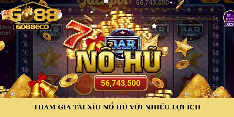 Tham gia tài xỉu nổ hũ với nhiều lợi ích
