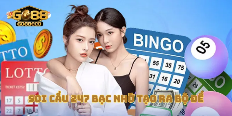 Soi cầu 247 bạc nhớ để tạo ra bộ đề chất lượng
